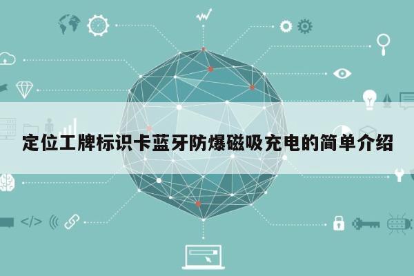 定位工牌标识卡蓝牙防爆磁吸充电的简单介绍-第1张图片