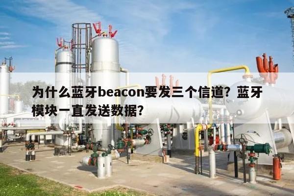 为什么蓝牙beacon要发三个信道？蓝牙模块一直发送数据？-第1张图片