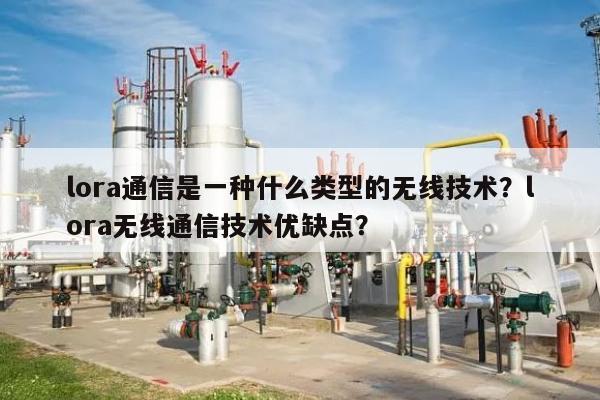 lora通信是一种什么类型的无线技术?lora无线通信技术优缺点?-第1张图片 lora通信是一种什么类型的无线技术?lora无线通信技术优缺点?-第1张图片