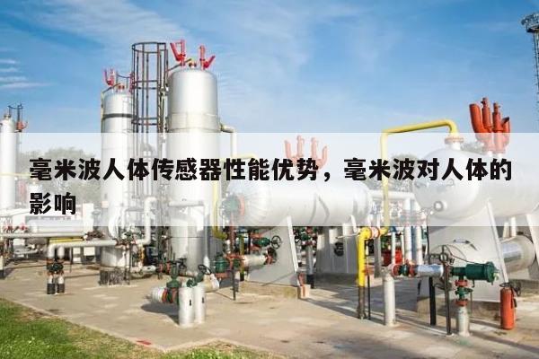 毫米波人体传感器性能优势，毫米波对人体的影响-第1张图片