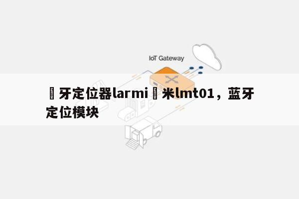 藍牙定位器larmi樂米lmt01，蓝牙定位模块-第1张图片