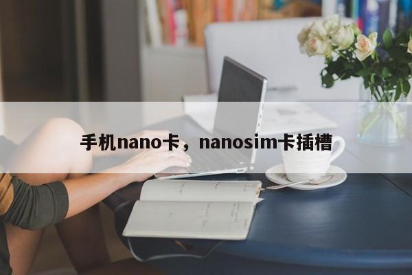 手机nano卡，nanosim卡插槽-第1张图片