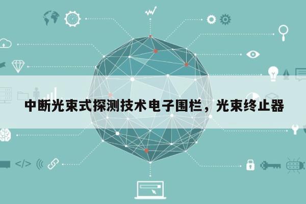 中断光束式探测技术电子围栏，光束终止器-第1张图片