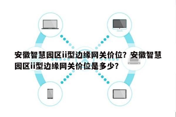 安徽智慧园区ii型边缘网关价位？安徽智慧园区ii型边缘网关价位是多少？-第1张图片