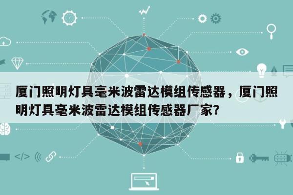 厦门照明灯具毫米波雷达模组传感器，厦门照明灯具毫米波雷达模组传感器厂家？-第1张图片