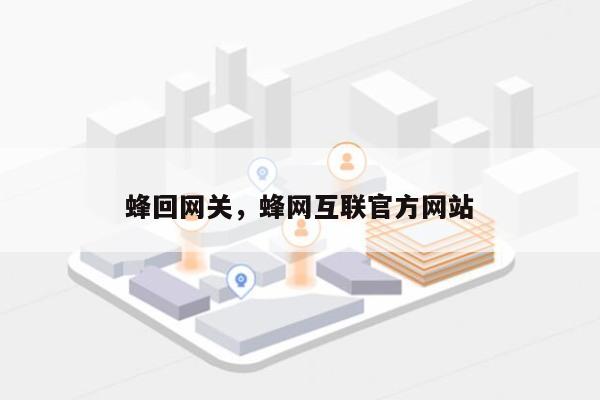 蜂回网关，蜂网互联官方网站-第1张图片