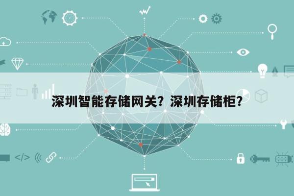 深圳智能存储网关？深圳存储柜？-第1张图片