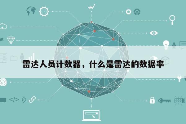 雷达人员计数器，什么是雷达的数据率-第1张图片