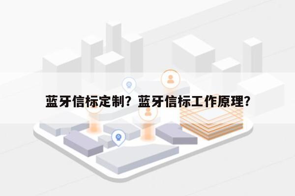 蓝牙信标定制？蓝牙信标工作原理？-第1张图片