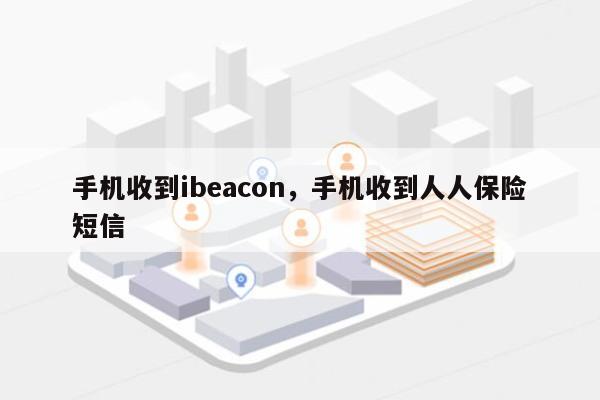手机收到ibeacon，手机收到人人保险短信-第1张图片
