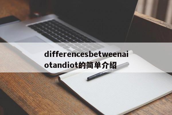 differencesbetweenaiotandiot的简单介绍-第1张图片
