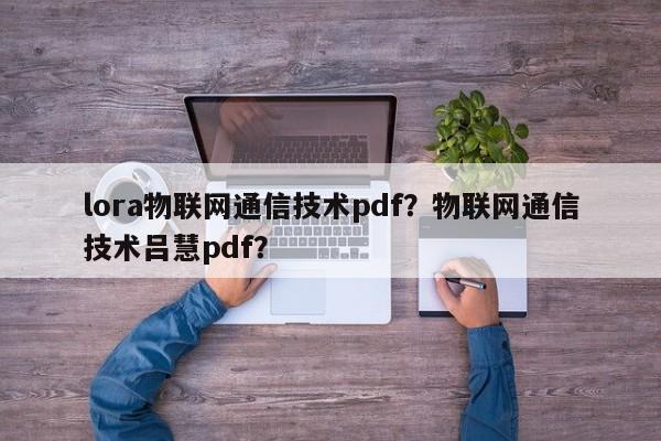 lora物联网通信技术pdf？物联网通信技术吕慧pdf？-第1张图片