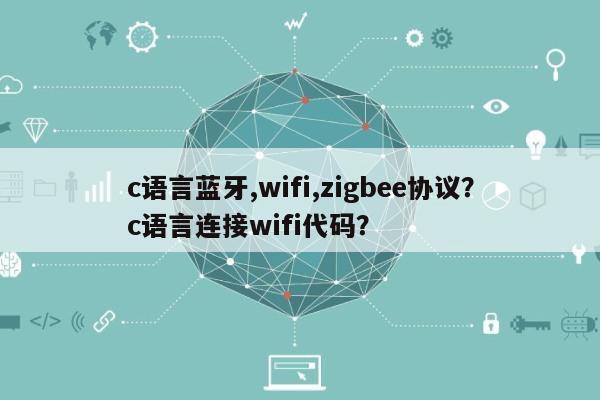 c语言蓝牙,wifi,zigbee协议?c语言连接wifi代码?-第1张图片 c语言蓝牙,wifi,zigbee协议?c语言连接wifi代码?-第1张图片