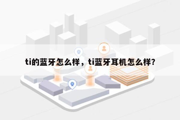 ti的蓝牙怎么样，ti蓝牙耳机怎么样？-第1张图片