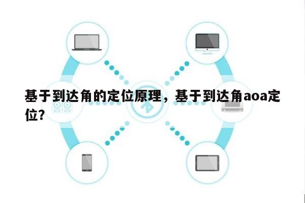 基于到达角的定位原理，基于到达角aoa定位？-第1张图片