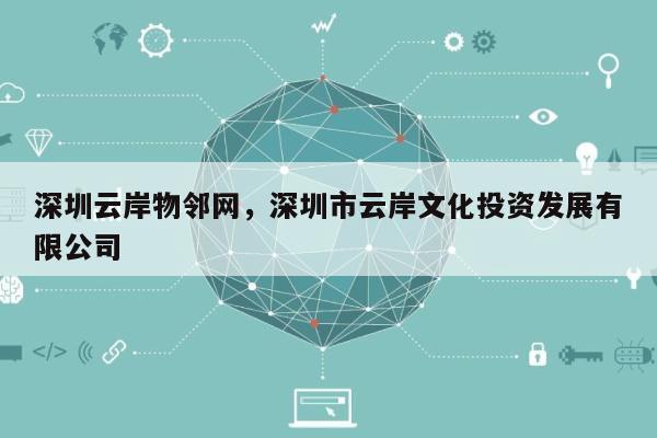深圳云岸物邻网，深圳市云岸文化投资发展有限公司-第1张图片