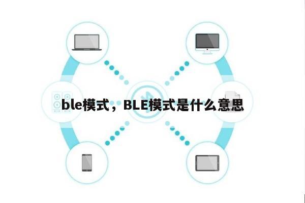 ble模式，BLE模式是什么意思-第1张图片