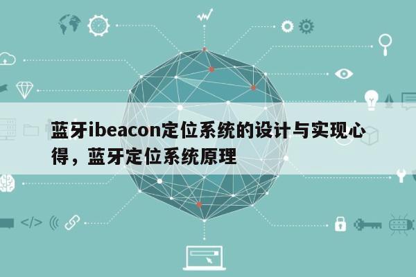 蓝牙ibeacon定位系统的设计与实现心得,蓝牙定位系统原理-第1张图片 蓝牙ibeacon定位系统的设计与实现心得,蓝牙定位系统原理-第1张图片