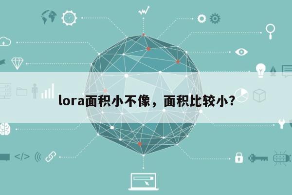 lora面积小不像，面积比较小？-第1张图片