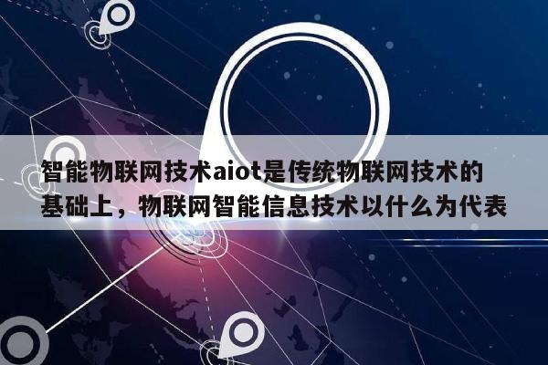智能物联网技术aiot是传统物联网技术的基础上,物联网智能信息技术以什么为代表-第1张图片 智能物联网技术aiot是传统物联网技术的基础上,物联网智能信息技术以什么为代表-第1张图片