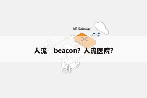 人流　beacon？人流医院？-第1张图片