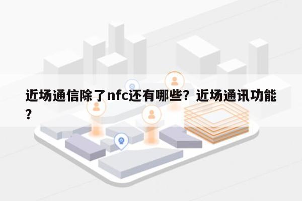 近场通信除了nfc还有哪些?近场通讯功能?-第1张图片 近场通信除了nfc还有哪些?近场通讯功能?-第1张图片