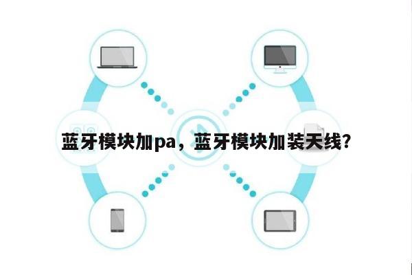 蓝牙模块加pa，蓝牙模块加装天线？-第1张图片