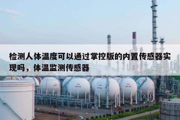检测人体温度可以通过掌控版的内置传感器实现吗,体温监测传感器-第1张图片 检测人体温度可以通过掌控版的内置传感器实现吗,体温监测传感器-第1张图片
