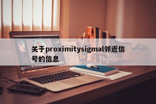 关于proximitysigmal邻近信号的信息-第1张图片