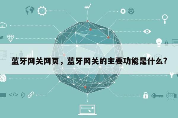 蓝牙网关网页,蓝牙网关的主要功能是什么?-第1张图片 蓝牙网关网页,蓝牙网关的主要功能是什么?-第1张图片