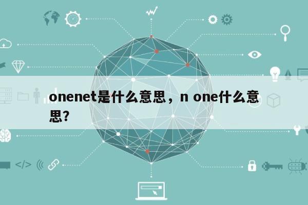 onenet是什么意思，n one什么意思？-第1张图片