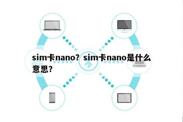 sim卡nano?sim卡nano是什么意思?-第1张图片 sim卡nano?sim卡nano是什么意思?-第1张图片