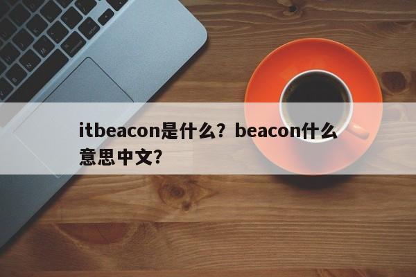 itbeacon是什么？beacon什么意思中文？-第1张图片