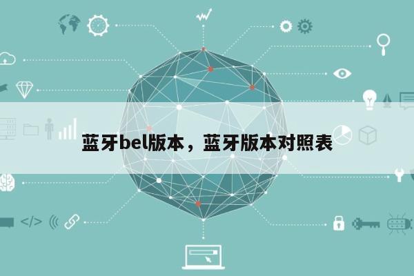 蓝牙bel版本，蓝牙版本对照表-第1张图片