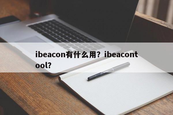 ibeacon有什么用？ibeacontool？-第1张图片