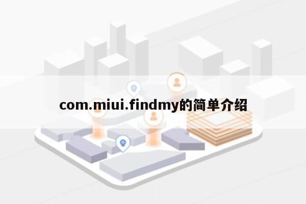 com.miui.findmy的简单介绍-第1张图片 com.miui.findmy的简单介绍-第1张图片