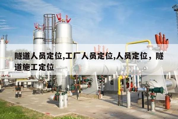 隧道人员定位,工厂人员定位,人员定位，隧道施工定位-第1张图片