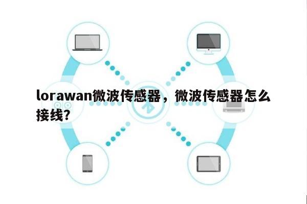 lorawan微波传感器，微波传感器怎么接线？-第1张图片