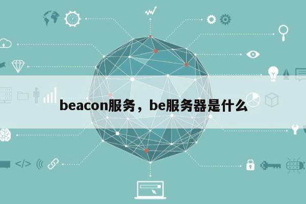 beacon服务，be服务器是什么-第1张图片