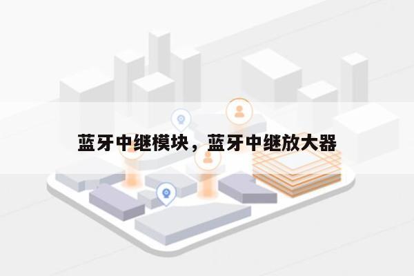 蓝牙中继模块,蓝牙中继放大器-第1张图片 蓝牙中继模块,蓝牙中继放大器-第1张图片