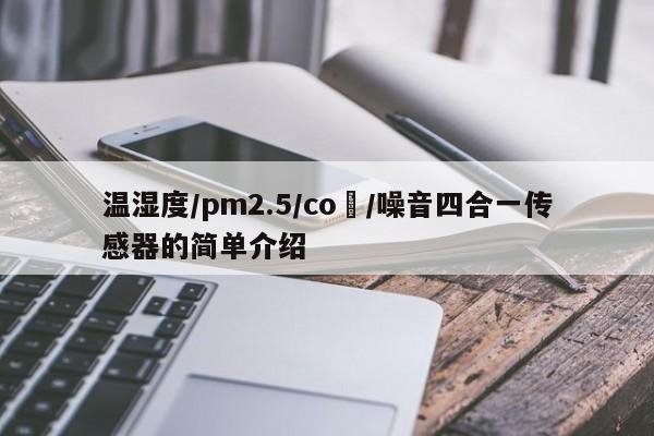 温湿度/pm2.5/co₂/噪音四合一传感器的简单介绍-第1张图片
