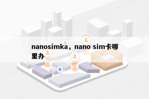 nanosimka,nano sim卡哪里办-第1张图片 nanosimka,nano sim卡哪里办-第1张图片