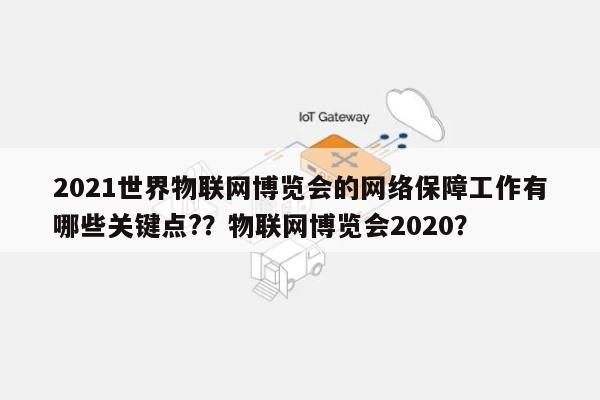 2021世界物联网博览会的网络保障工作有哪些关键点??物联网博览会2020?-第1张图片 2021世界物联网博览会的网络保障工作有哪些关键点??物联网博览会2020?-第1张图片