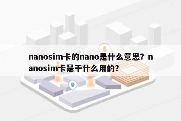 nanosim卡的nano是什么意思？nanosim卡是干什么用的？-第1张图片