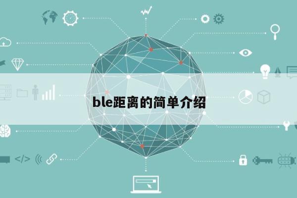 ble距离的简单介绍-第1张图片 ble距离的简单介绍-第1张图片