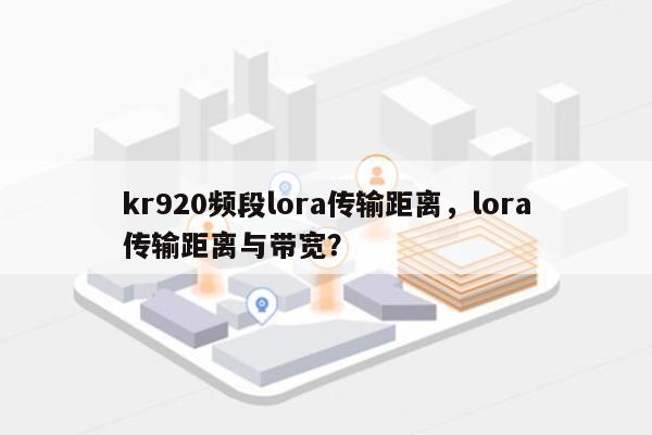kr920频段lora传输距离，lora传输距离与带宽？-第1张图片