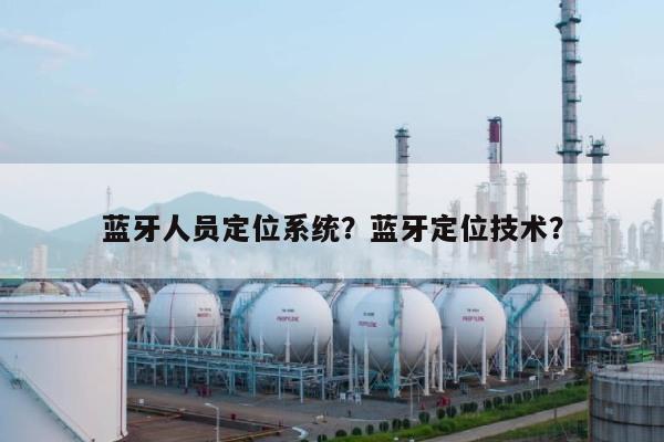 蓝牙人员定位系统?蓝牙定位技术?-第1张图片 蓝牙人员定位系统?蓝牙定位技术?-第1张图片