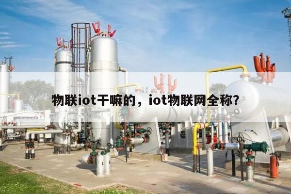 物联iot干嘛的，iot物联网全称？-第1张图片
