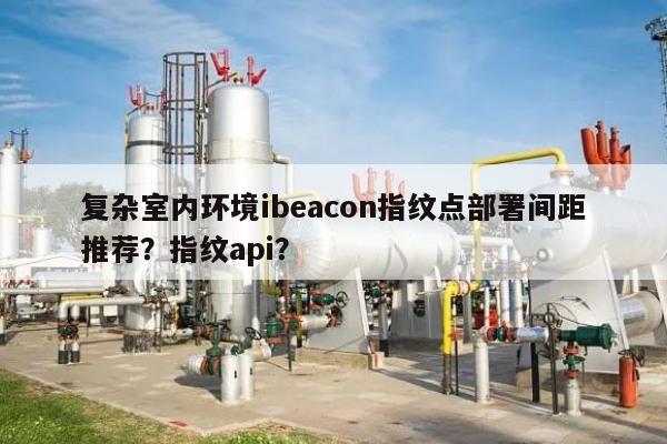复杂室内环境ibeacon指纹点部署间距推荐？指纹api？-第1张图片