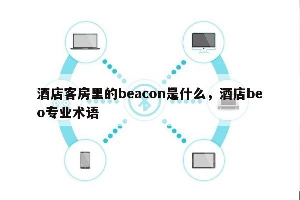 酒店客房里的beacon是什么,酒店beo专业术语-第1张图片 酒店客房里的beacon是什么,酒店beo专业术语-第1张图片